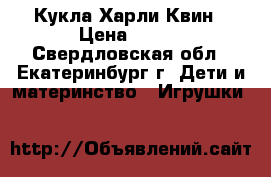 Кукла Харли Квин › Цена ­ 850 - Свердловская обл., Екатеринбург г. Дети и материнство » Игрушки   